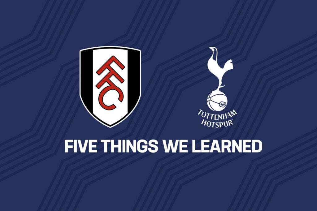 Five things we learned from Tottenham’s 3-0 defeat to Fulham