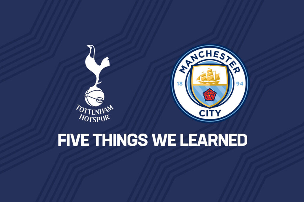 Opinion: Five things we learned from Tottenham’s 2-0 defeat to Man City